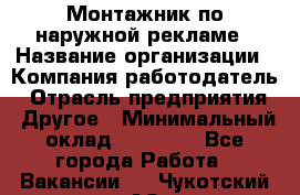 Монтажник по наружной рекламе › Название организации ­ Компания-работодатель › Отрасль предприятия ­ Другое › Минимальный оклад ­ 40 000 - Все города Работа » Вакансии   . Чукотский АО